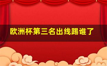 欧洲杯第三名出线踢谁了