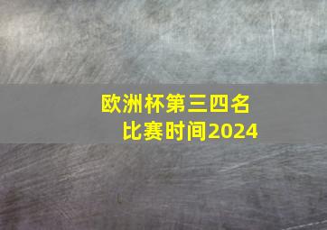 欧洲杯第三四名比赛时间2024