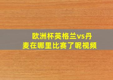 欧洲杯英格兰vs丹麦在哪里比赛了呢视频