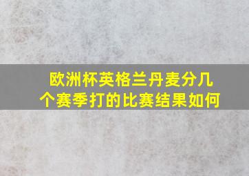 欧洲杯英格兰丹麦分几个赛季打的比赛结果如何