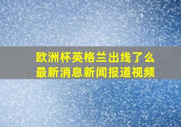 欧洲杯英格兰出线了么最新消息新闻报道视频