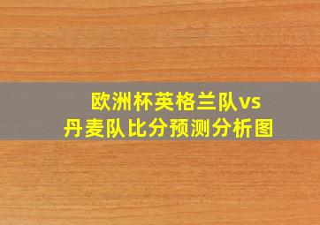 欧洲杯英格兰队vs丹麦队比分预测分析图