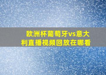 欧洲杯葡萄牙vs意大利直播视频回放在哪看