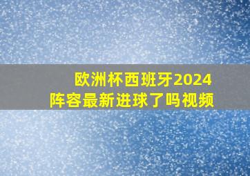 欧洲杯西班牙2024阵容最新进球了吗视频