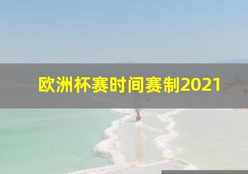 欧洲杯赛时间赛制2021