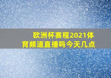 欧洲杯赛程2021体育频道直播吗今天几点