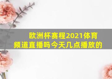 欧洲杯赛程2021体育频道直播吗今天几点播放的