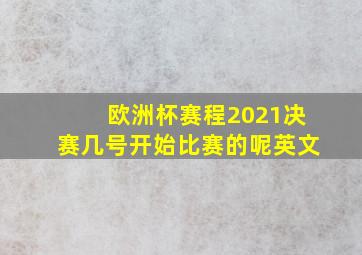 欧洲杯赛程2021决赛几号开始比赛的呢英文