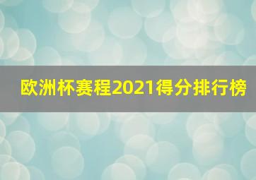 欧洲杯赛程2021得分排行榜