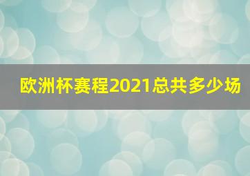 欧洲杯赛程2021总共多少场