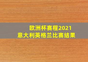 欧洲杯赛程2021意大利英格兰比赛结果