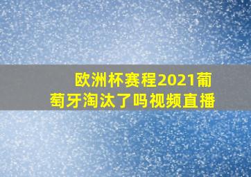 欧洲杯赛程2021葡萄牙淘汰了吗视频直播