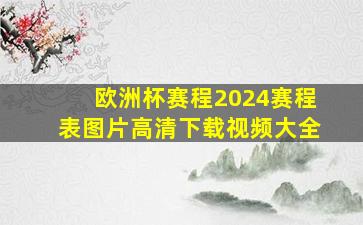 欧洲杯赛程2024赛程表图片高清下载视频大全