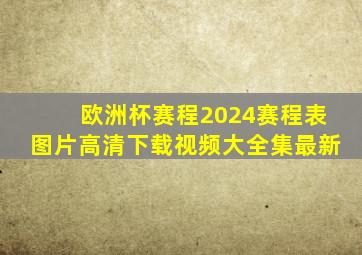 欧洲杯赛程2024赛程表图片高清下载视频大全集最新