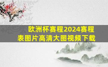 欧洲杯赛程2024赛程表图片高清大图视频下载