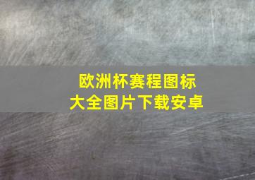 欧洲杯赛程图标大全图片下载安卓