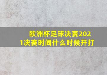 欧洲杯足球决赛2021决赛时间什么时候开打