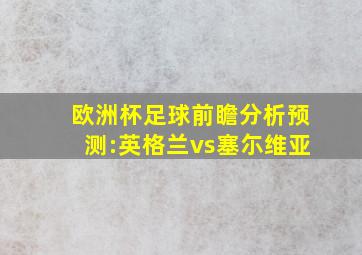 欧洲杯足球前瞻分析预测:英格兰vs塞尓维亚