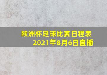 欧洲杯足球比赛日程表2021年8月6日直播