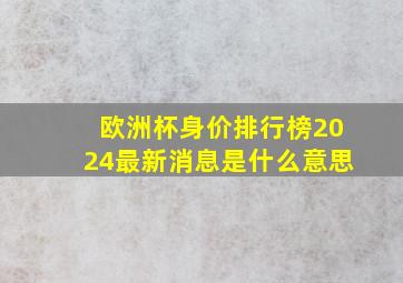 欧洲杯身价排行榜2024最新消息是什么意思