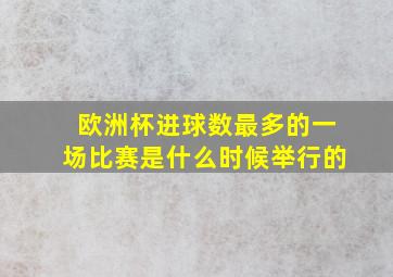 欧洲杯进球数最多的一场比赛是什么时候举行的