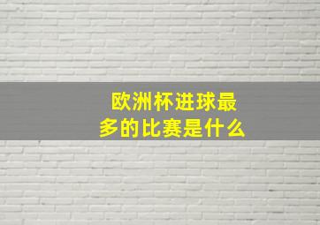 欧洲杯进球最多的比赛是什么