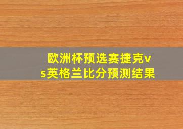 欧洲杯预选赛捷克vs英格兰比分预测结果