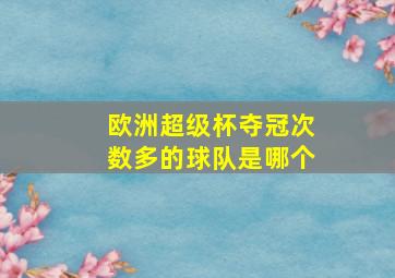 欧洲超级杯夺冠次数多的球队是哪个