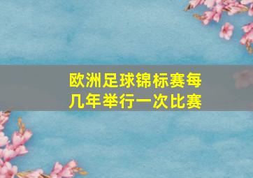 欧洲足球锦标赛每几年举行一次比赛