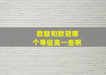 欧联和欧冠哪个等级高一些啊