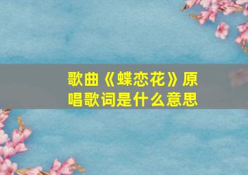 歌曲《蝶恋花》原唱歌词是什么意思