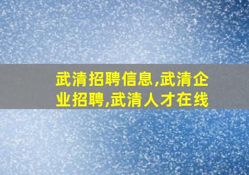 武清招聘信息,武清企业招聘,武清人才在线