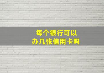 每个银行可以办几张信用卡吗