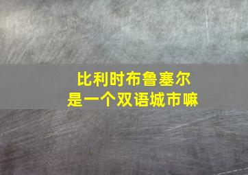 比利时布鲁塞尔是一个双语城市嘛