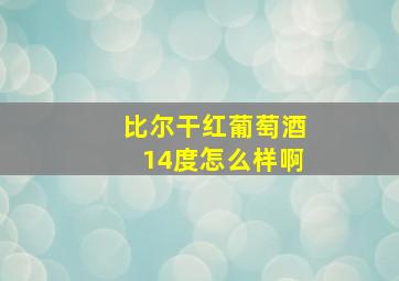 比尔干红葡萄酒14度怎么样啊