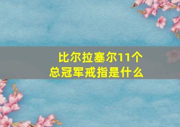 比尔拉塞尔11个总冠军戒指是什么