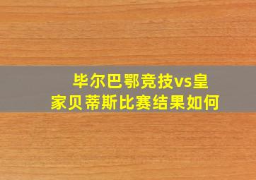 毕尔巴鄂竞技vs皇家贝蒂斯比赛结果如何