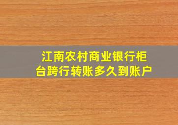 江南农村商业银行柜台跨行转账多久到账户