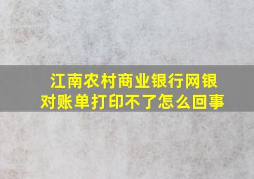 江南农村商业银行网银对账单打印不了怎么回事