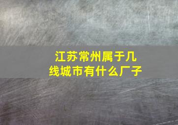 江苏常州属于几线城市有什么厂子