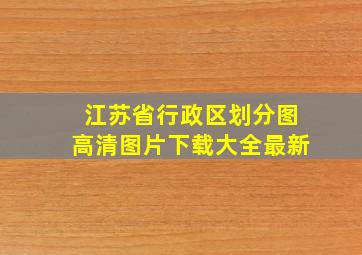 江苏省行政区划分图高清图片下载大全最新