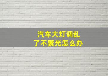 汽车大灯调乱了不聚光怎么办