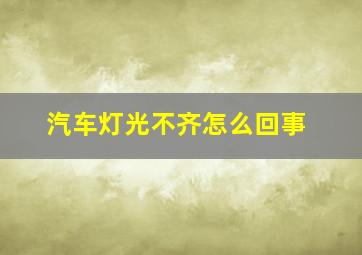 汽车灯光不齐怎么回事