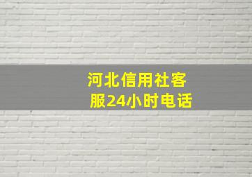 河北信用社客服24小时电话