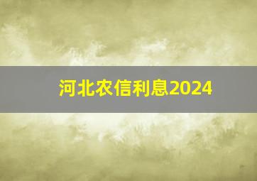 河北农信利息2024