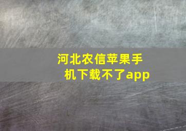 河北农信苹果手机下载不了app