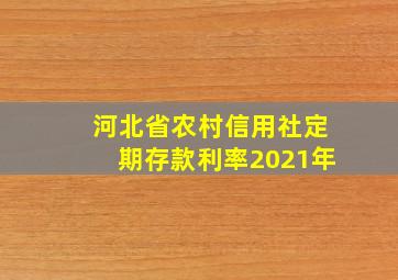 河北省农村信用社定期存款利率2021年