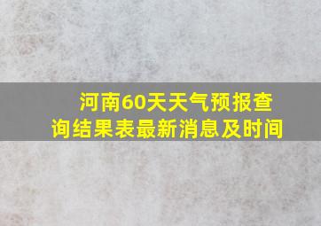 河南60天天气预报查询结果表最新消息及时间