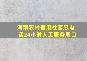 河南农村信用社客服电话24小时人工服务周口