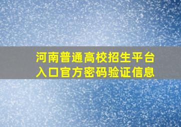 河南普通高校招生平台入口官方密码验证信息